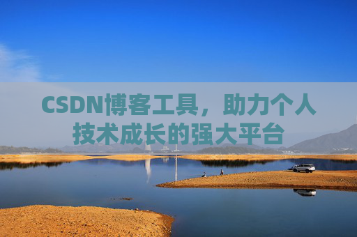 CSDN博客工具,助力个人技术成长的强大平台